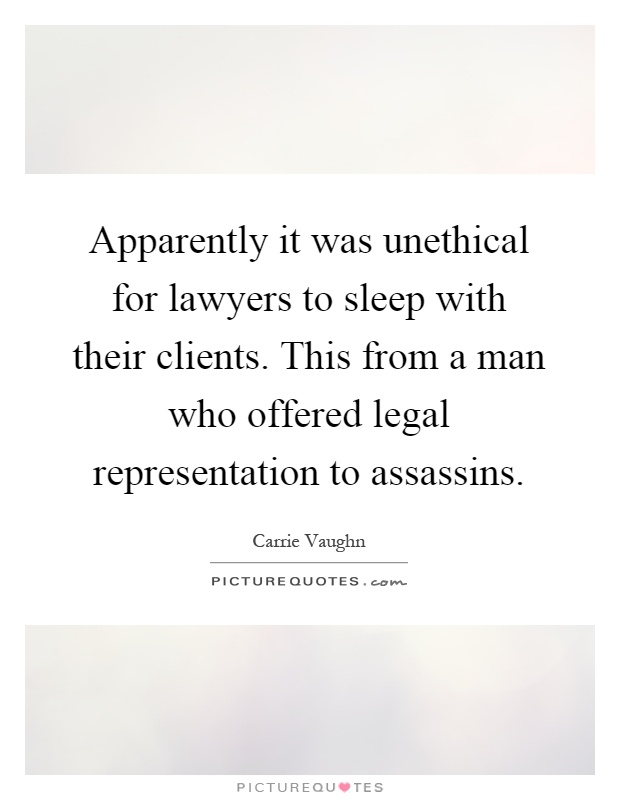 Apparently it was unethical for lawyers to sleep with their clients. This from a man who offered legal representation to assassins Picture Quote #1