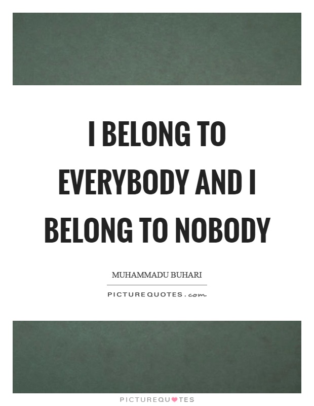 I belong to everybody and I belong to nobody Picture Quote #1