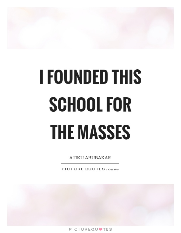 I founded this school for the masses Picture Quote #1