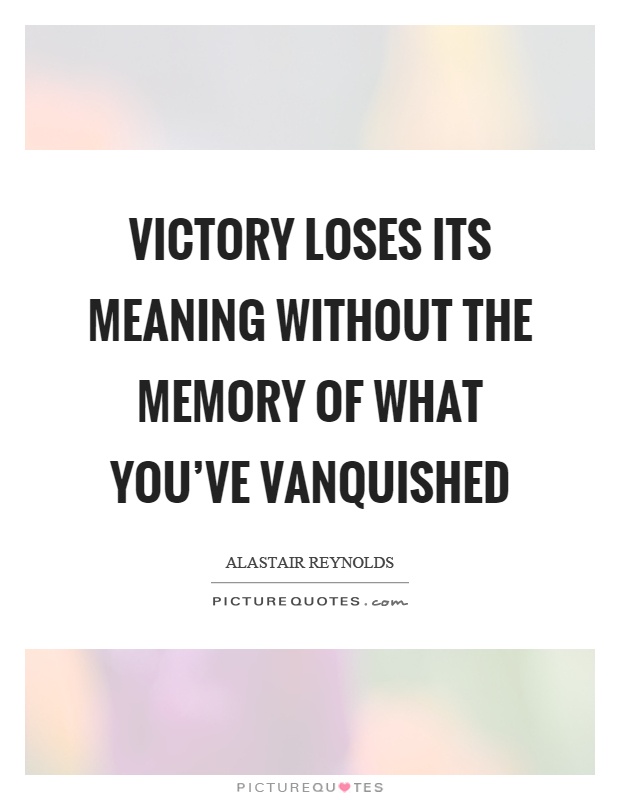 Victory loses its meaning without the memory of what you've vanquished Picture Quote #1