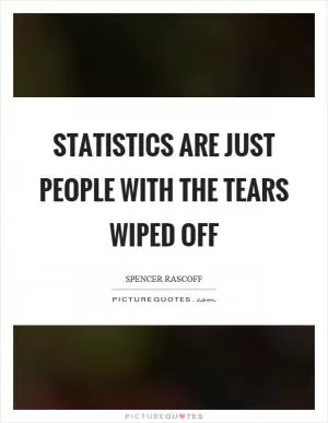 Statistics are just people with the tears wiped off Picture Quote #1