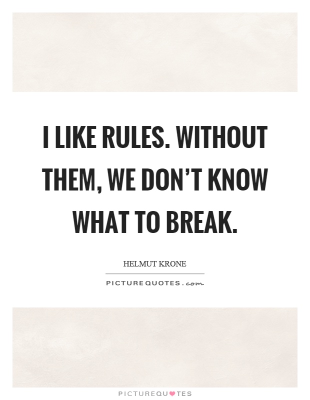 I like rules. Without them, we don't know what to break Picture Quote #1