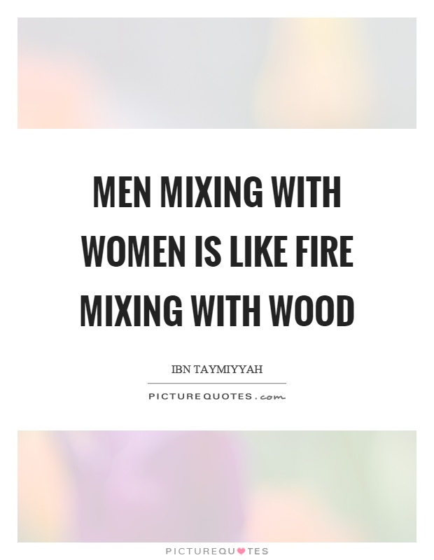 Men mixing with women is like fire mixing with wood Picture Quote #1