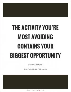 The activity you’re most avoiding contains your biggest opportunity Picture Quote #1