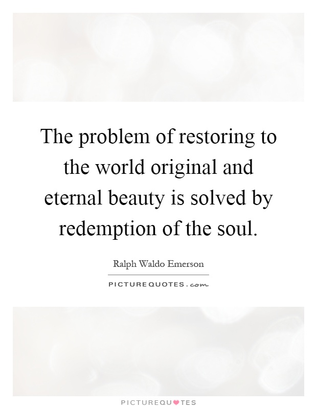The problem of restoring to the world original and eternal beauty is solved by redemption of the soul Picture Quote #1