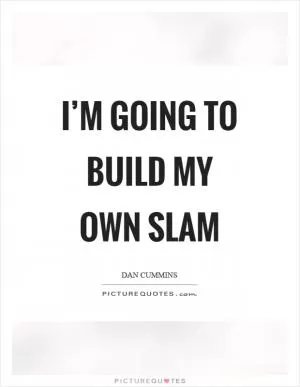 I’m going to build my own slam Picture Quote #1