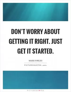 Don’t worry about getting it right. Just get it started Picture Quote #1