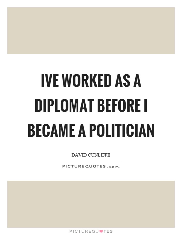 Ive worked as a diplomat before I became a politician Picture Quote #1