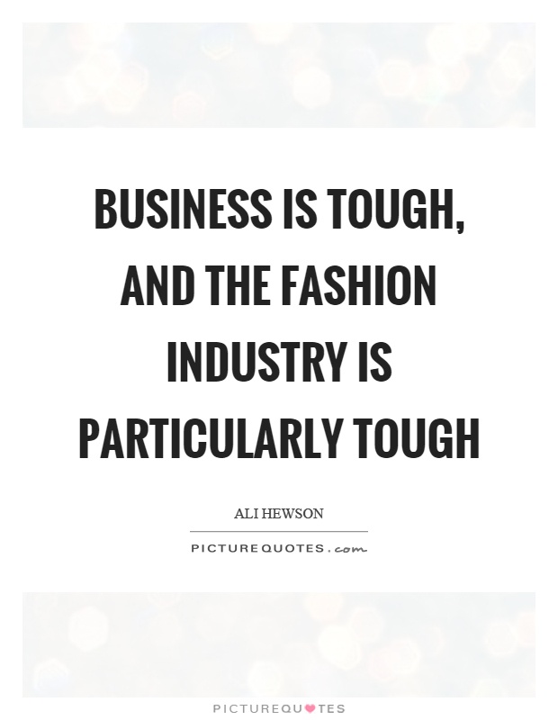 Business is tough, and the fashion industry is particularly tough Picture Quote #1