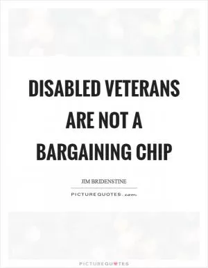 Disabled veterans are not a bargaining chip Picture Quote #1