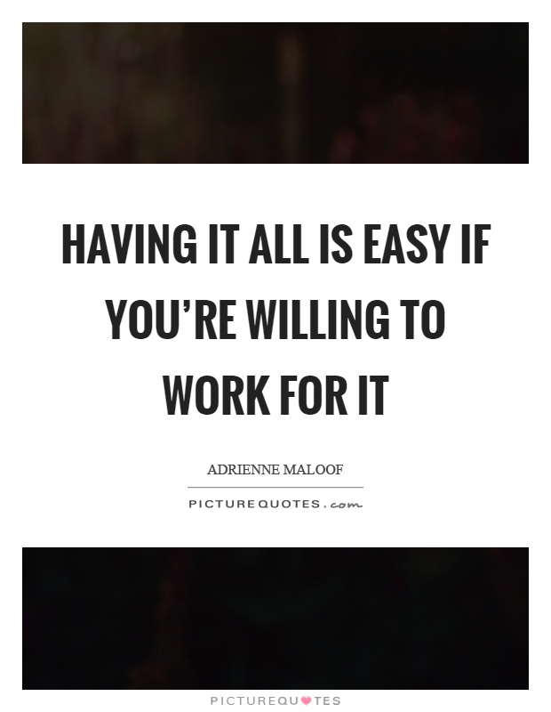 Having it all is easy if you're willing to work for it Picture Quote #1
