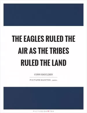 The eagles ruled the air as the tribes ruled the land Picture Quote #1