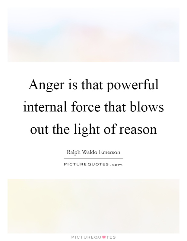 Anger is that powerful internal force that blows out the light of reason Picture Quote #1