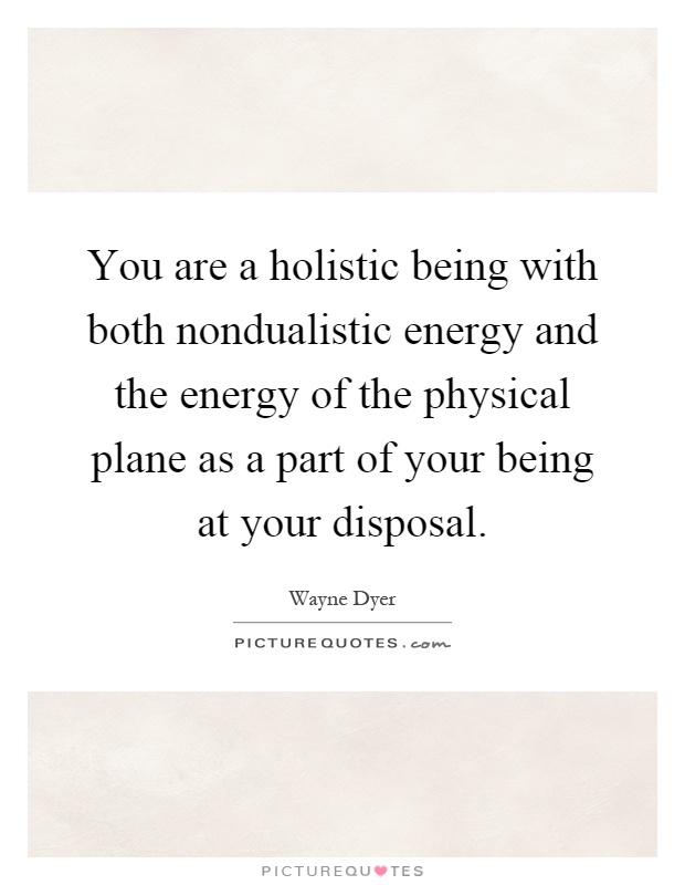 You are a holistic being with both nondualistic energy and the energy of the physical plane as a part of your being at your disposal Picture Quote #1