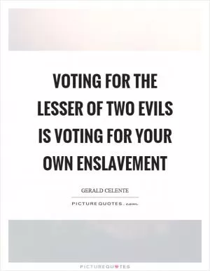 Voting for the lesser of two evils is voting for your own enslavement Picture Quote #1