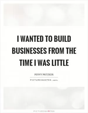 I wanted to build businesses from the time I was little Picture Quote #1