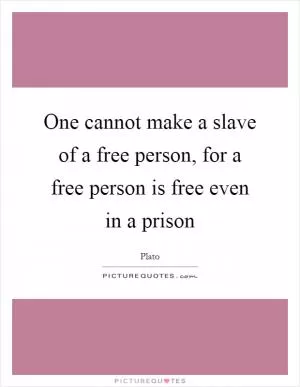 One cannot make a slave of a free person, for a free person is free even in a prison Picture Quote #1