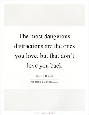 The most dangerous distractions are the ones you love, but that don’t love you back Picture Quote #1