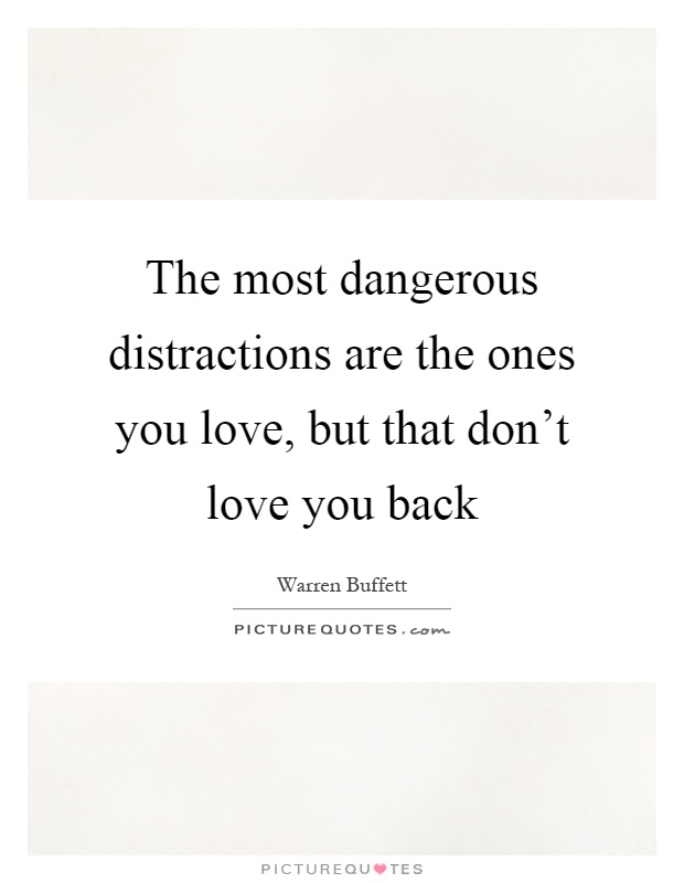 The most dangerous distractions are the ones you love, but that don't love you back Picture Quote #1
