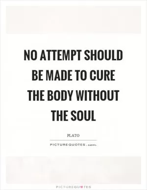 No attempt should be made to cure the body without the soul Picture Quote #1