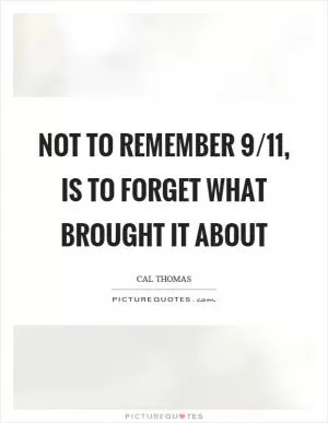 Not to remember 9/11, is to forget what brought it about Picture Quote #1