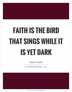 Faith is the bird that sings while it is yet dark Picture Quote #1