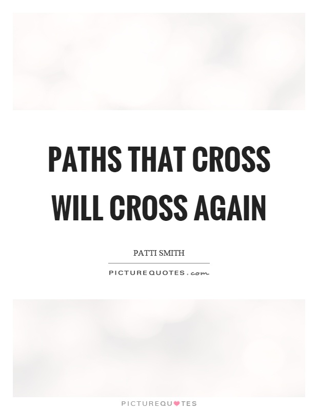 Paths that cross will cross again Picture Quote #1