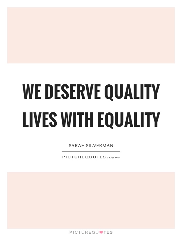 We deserve quality lives with equality Picture Quote #1
