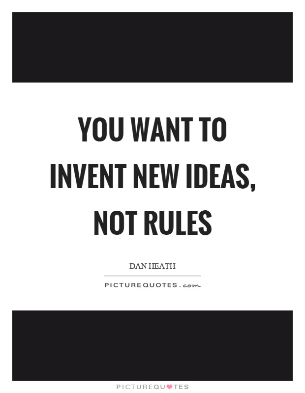 You want to invent new ideas, not rules Picture Quote #1