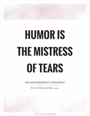 Humor is the mistress of tears Picture Quote #1