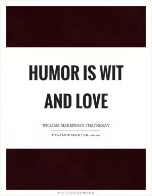 Humor is wit and love Picture Quote #1