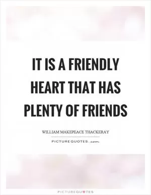 It is a friendly heart that has plenty of friends Picture Quote #1
