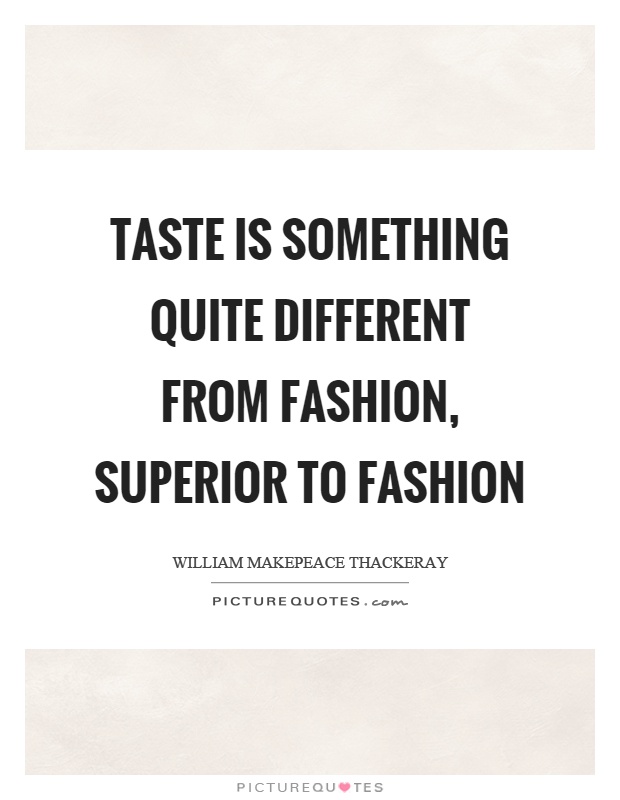 Taste is something quite different from fashion, superior to fashion Picture Quote #1