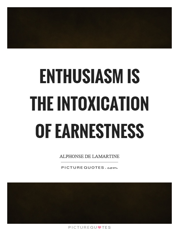 Enthusiasm is the intoxication of earnestness Picture Quote #1