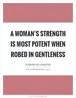 A woman’s strength is most potent when robed in gentleness Picture Quote #1