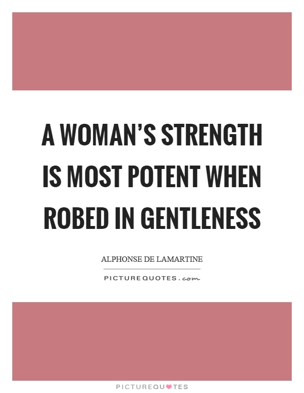 A woman's strength is most potent when robed in gentleness Picture Quote #1