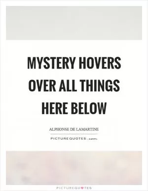Mystery hovers over all things here below Picture Quote #1