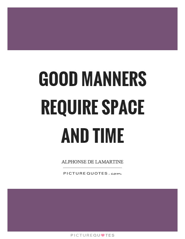 Good manners require space and time Picture Quote #1