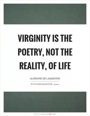 Virginity is the poetry, not the reality, of life Picture Quote #1