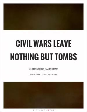 Civil wars leave nothing but tombs Picture Quote #1