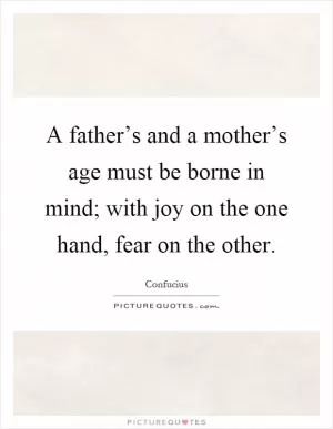 A father’s and a mother’s age must be borne in mind; with joy on the one hand, fear on the other Picture Quote #1