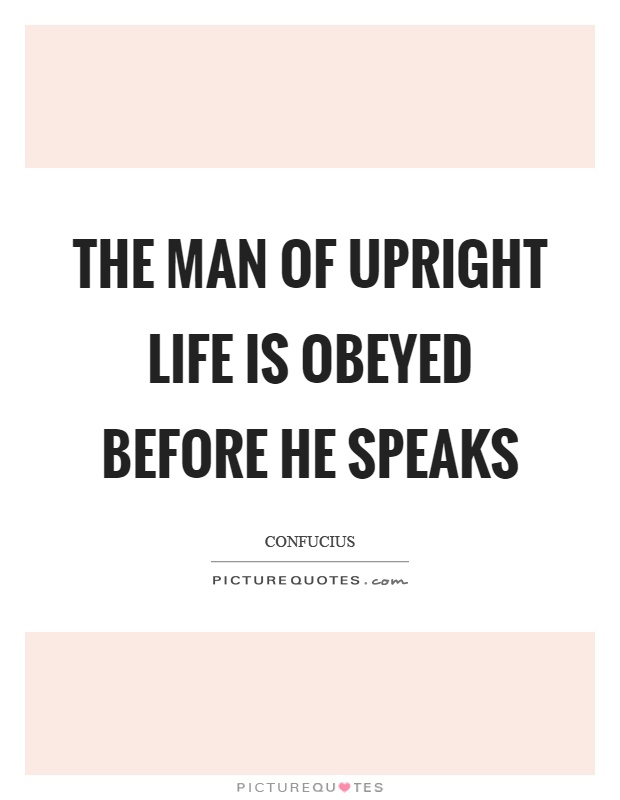 The man of upright life is obeyed before he speaks Picture Quote #1