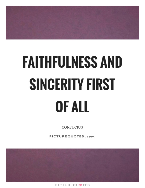 Faithfulness and sincerity first of all Picture Quote #1