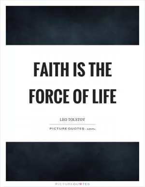 Faith is the force of life Picture Quote #1