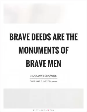 Brave deeds are the monuments of brave men Picture Quote #1