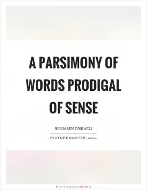 A parsimony of words prodigal of sense Picture Quote #1
