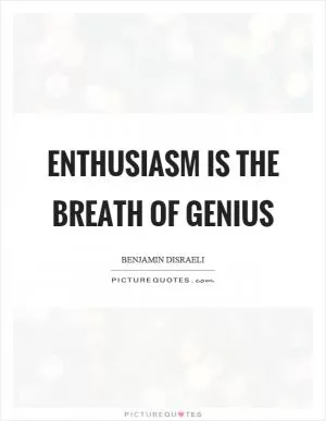 Enthusiasm is the breath of genius Picture Quote #1