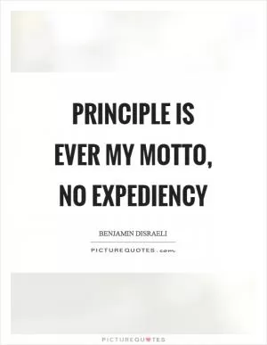Principle is ever my motto, no expediency Picture Quote #1