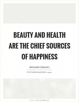 Beauty and health are the chief sources of happiness Picture Quote #1