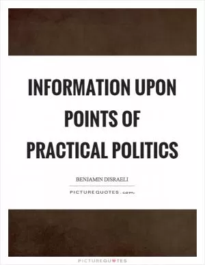 Information upon points of practical politics Picture Quote #1